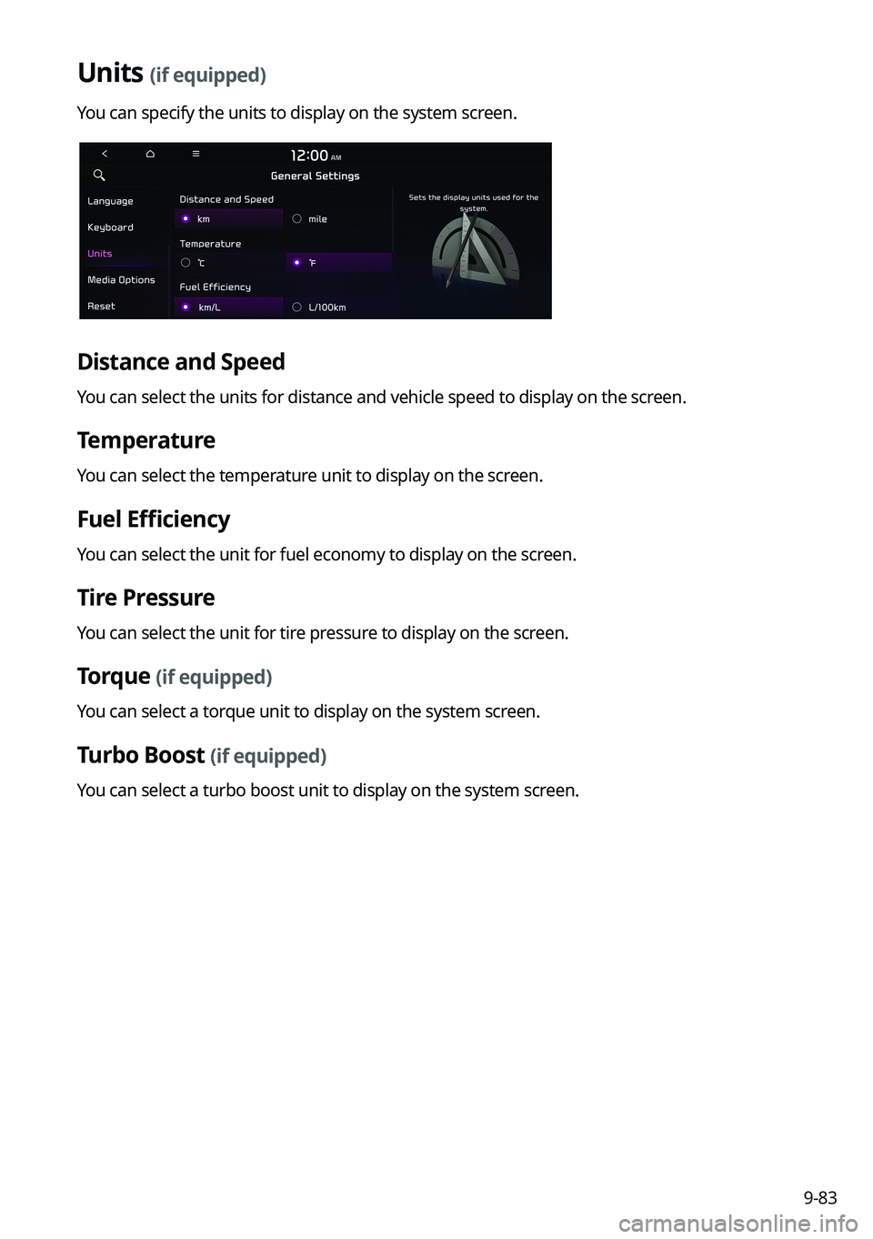 KIA K5 2023 Navigation System Quick Reference Guide 9-83
Units (if equipped)
You can specify the units to display on the system screen.
Distance and Speed
You can select the units for distance and vehicle speed to display on the screen.
Temperature
You KIA K5 2023 Navigation System Quick Reference Guide 9-83
Units (if equipped)
You can specify the units to display on the system screen.
Distance and Speed
You can select the units for distance and vehicle speed to display on the screen.
Temperature
You