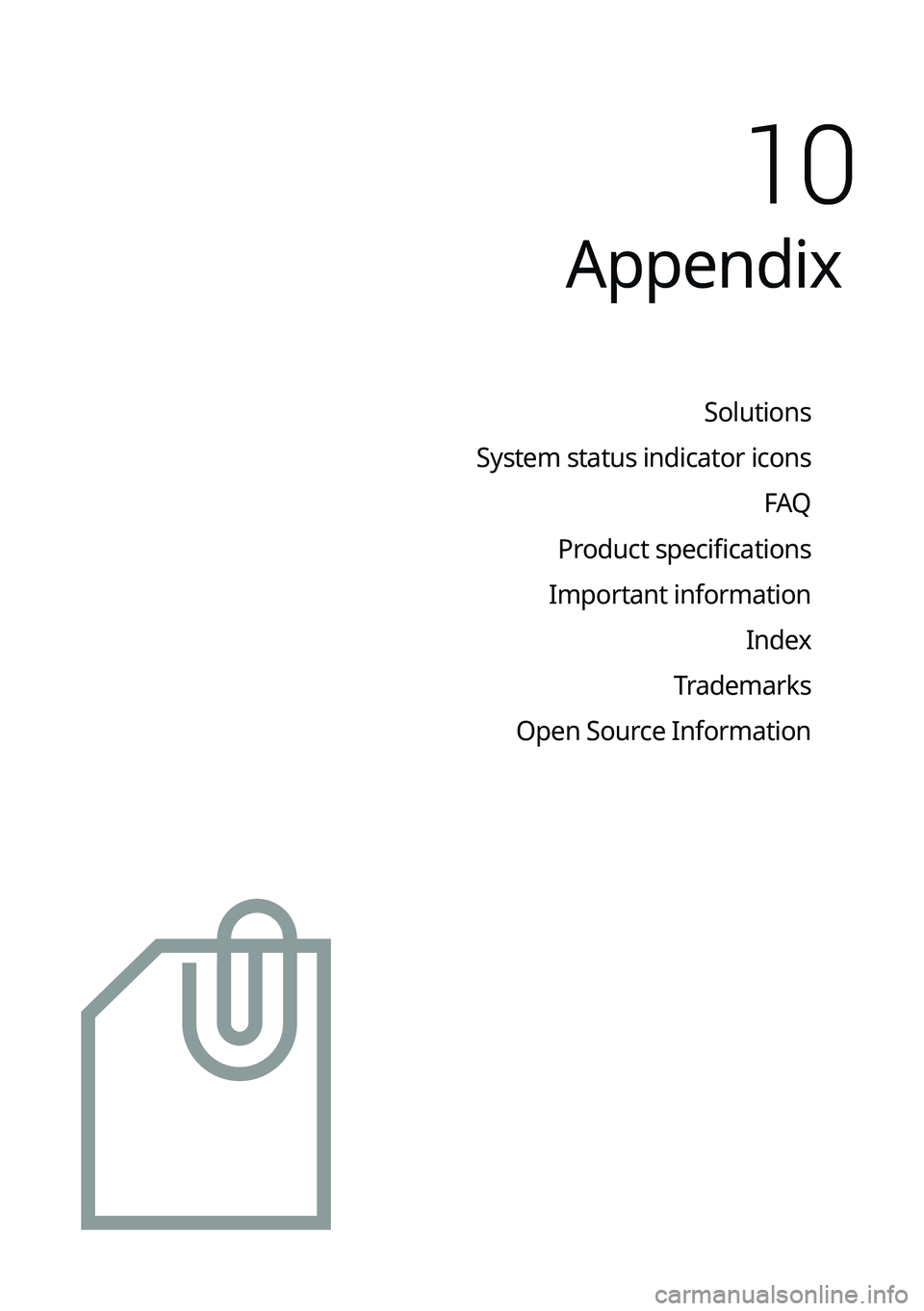 KIA K5 2023  Navigation System Quick Reference Guide Appendix
Solutions
System status indicator icons FAQ
Product specifications
Important information Index
Trademarks
Open Source Information
10   