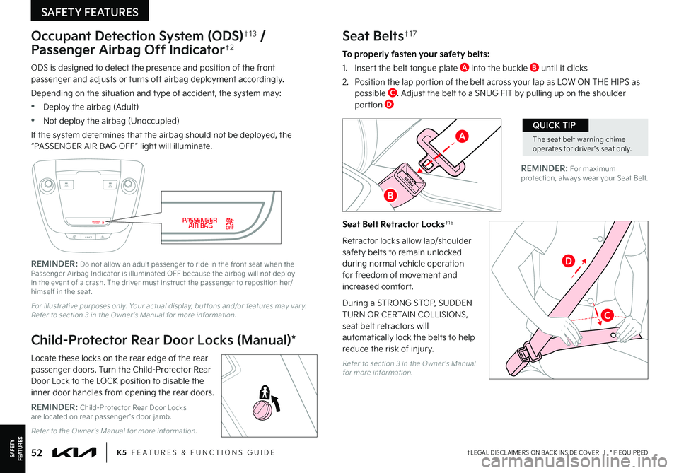 KIA K5 2022  Features and Functions Guide D
The seat belt warning chime operates for driver ’s seat only.
QUICK TIP
†LEGAL DISCL AIMERS ON BACK INSIDE COVER   |   *IF EQUIPPED52K5  FEATURES & FUNCTIONS GUIDESAFETYFEATURES
SAFETY FEATURES
