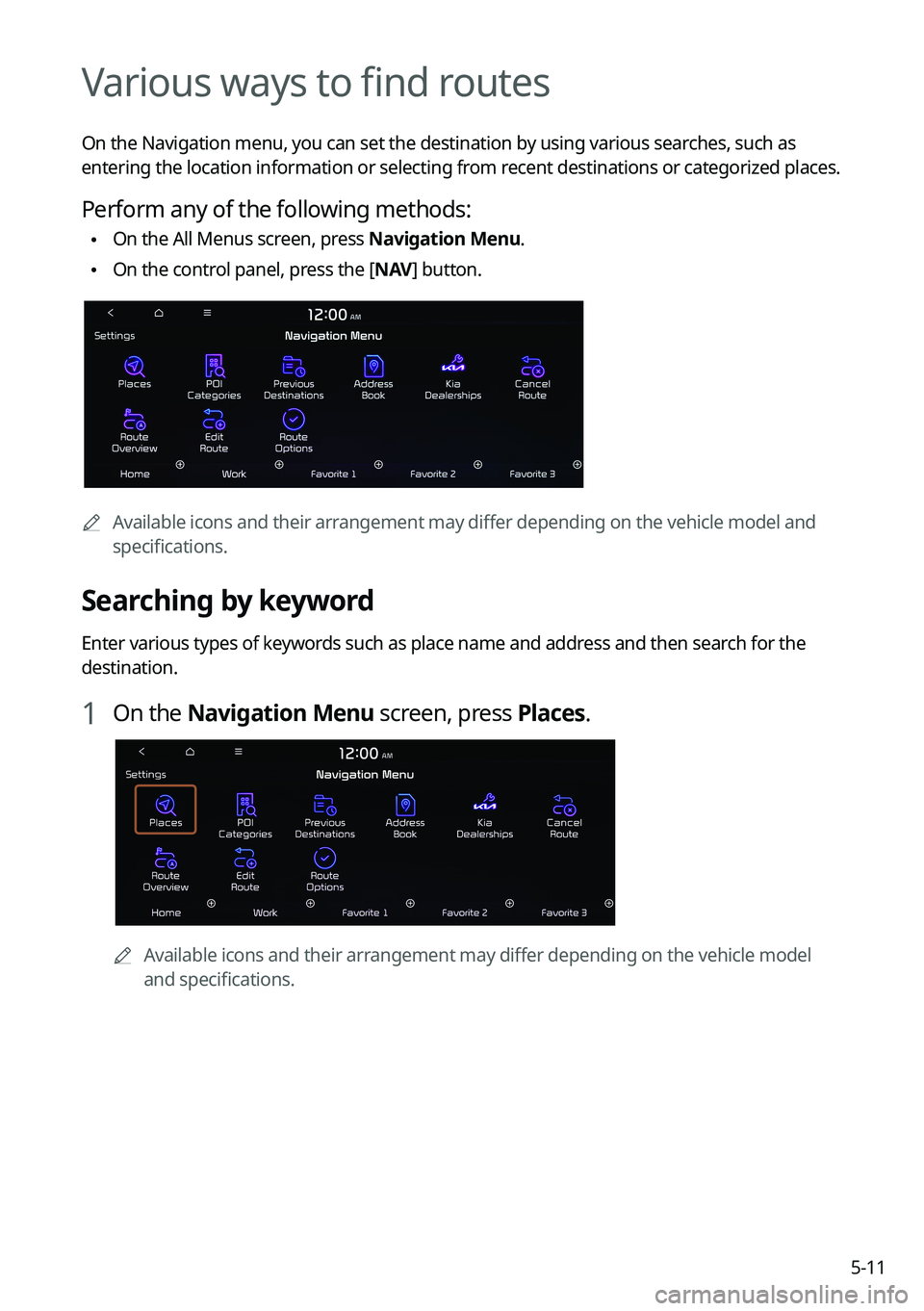 KIA K5 2022  Navigation System Quick Reference Guide 5-11
Various ways to find routes
On the Navigation menu, you can set the destination by using various searches, such as 
entering the location information or selecting from recent destinations or cate