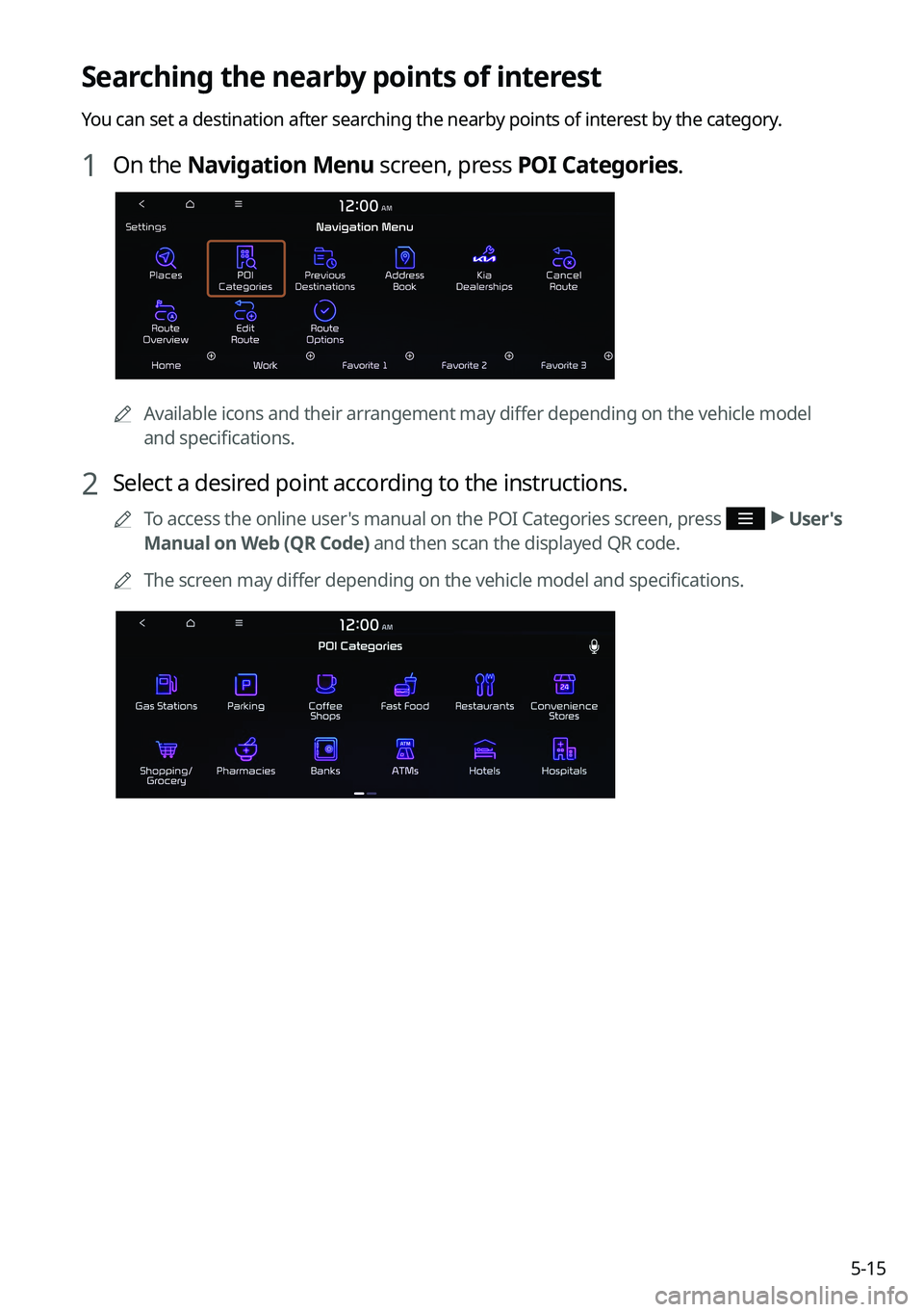 KIA K5 2022  Navigation System Quick Reference Guide 5-15
Searching the nearby points of interest
You can set a destination after searching the nearby points of interest by the category.
1 On the Navigation Menu screen, press POI Categories.
0000AAvaila