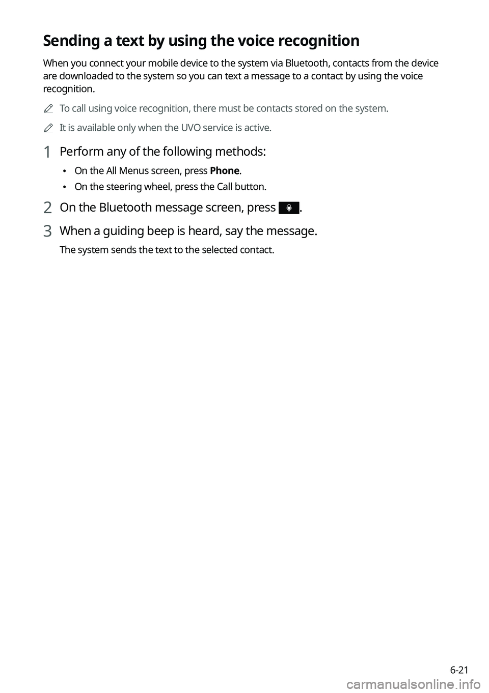 KIA K5 2022 Navigation System Quick Reference Guide 6-21
Sending a text by using the voice recognition
When you connect your mobile device to the system via Bluetooth, contacts from the device
are downloaded to the system so you can text a message to KIA K5 2022 Navigation System Quick Reference Guide 6-21
Sending a text by using the voice recognition
When you connect your mobile device to the system via Bluetooth, contacts from the device
are downloaded to the system so you can text a message to