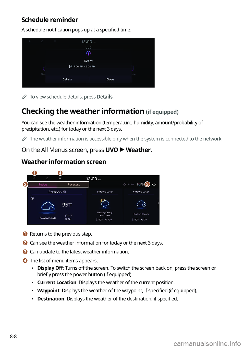 KIA K5 2022 Navigation System Quick Reference Guide 8-8
Schedule reminder
A schedule notification pops up at a specified time.
0000
A
To view schedule details, press Details.
Checking the weather information (if equipped)
You can see the weather inform KIA K5 2022 Navigation System Quick Reference Guide 8-8
Schedule reminder
A schedule notification pops up at a specified time.
0000
A
To view schedule details, press Details.
Checking the weather information (if equipped)
You can see the weather inform