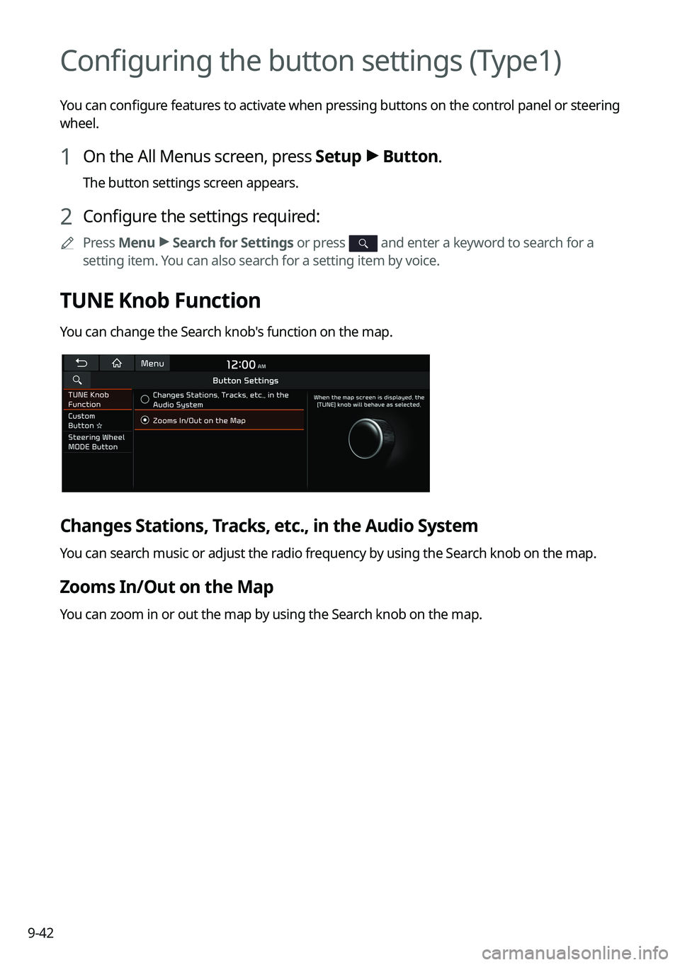 KIA K5 2022 Navigation System Quick Reference Guide 9-42
Configuring the button settings (Type1)
You can configure features to activate when pressing buttons on the control panel or steering
wheel.
1 On the All Menus screen, press Setup >
Button.
The KIA K5 2022 Navigation System Quick Reference Guide 9-42
Configuring the button settings (Type1)
You can configure features to activate when pressing buttons on the control panel or steering
wheel.
1 On the All Menus screen, press Setup >
Button.
The