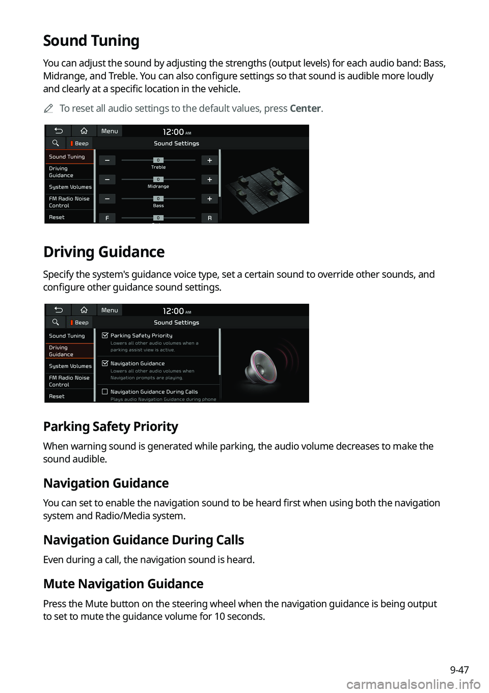 KIA K5 2022 Navigation System Quick Reference Guide 9-47
Sound Tuning
You can adjust the sound by adjusting the strengths (output levels) for each audio band: Bass,
Midrange, and Treble. You can also configure settings so that sound is audible more lo KIA K5 2022 Navigation System Quick Reference Guide 9-47
Sound Tuning
You can adjust the sound by adjusting the strengths (output levels) for each audio band: Bass,
Midrange, and Treble. You can also configure settings so that sound is audible more lo