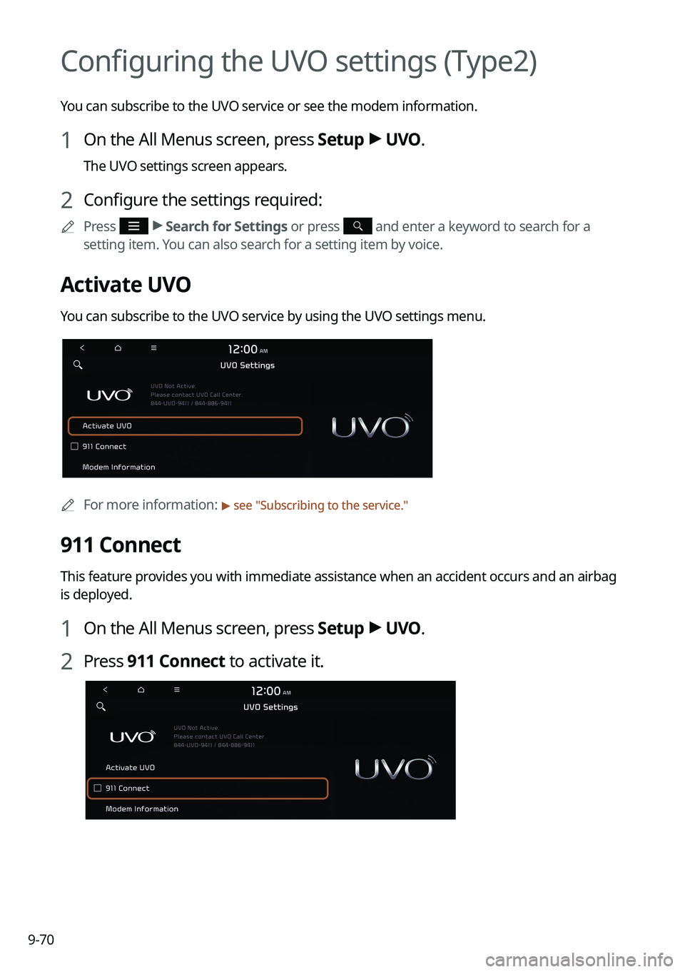 KIA K5 2022 Navigation System Quick Reference Guide 9-70
Configuring the UVO settings (Type2)
You can subscribe to the UVO service or see the modem information.
1 On the All Menus screen, press Setup >
UVO .
The UVO settings screen appears.
2 Configur KIA K5 2022 Navigation System Quick Reference Guide 9-70
Configuring the UVO settings (Type2)
You can subscribe to the UVO service or see the modem information.
1 On the All Menus screen, press Setup >
UVO .
The UVO settings screen appears.
2 Configur