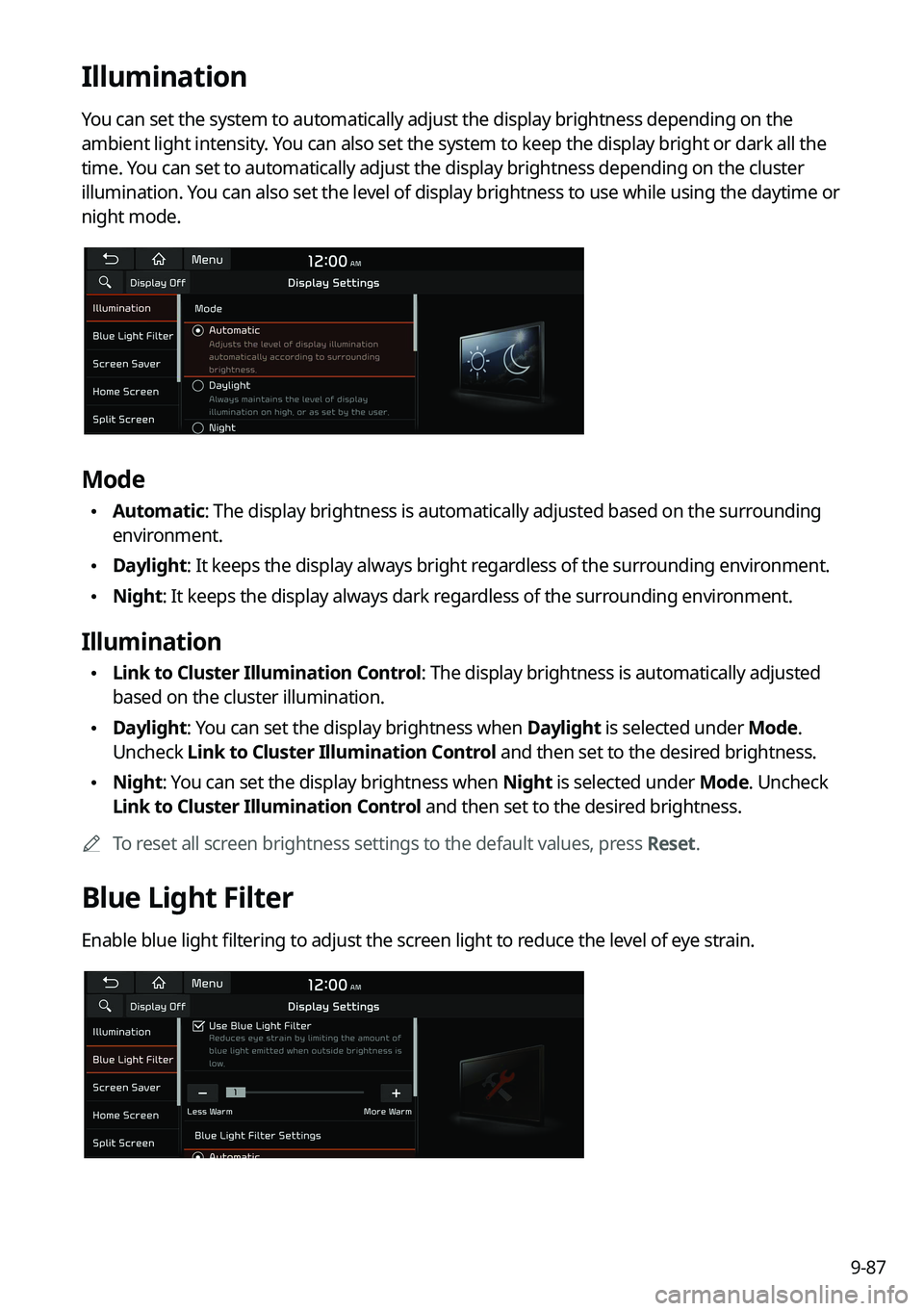 KIA K5 2022 Navigation System Quick Reference Guide 9-87
Illumination
You can set the system to automatically adjust the display brightness depending on the
ambient light intensity. You can also set the system to keep the display bright or dark all th KIA K5 2022 Navigation System Quick Reference Guide 9-87
Illumination
You can set the system to automatically adjust the display brightness depending on the
ambient light intensity. You can also set the system to keep the display bright or dark all th