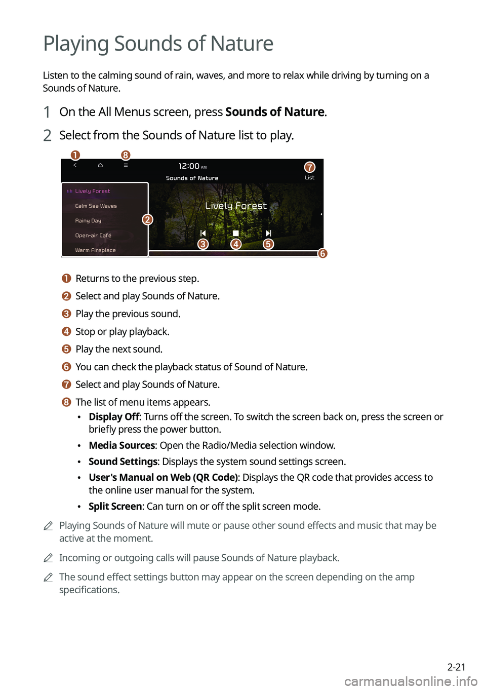 KIA K5 2022  Navigation System Quick Reference Guide 2-21
Playing Sounds of Nature
Listen to the calming sound of rain, waves, and more to relax while driving by turning on a 
Sounds of Nature.
1 On the All Menus screen, press Sounds of Nature.
2 Select