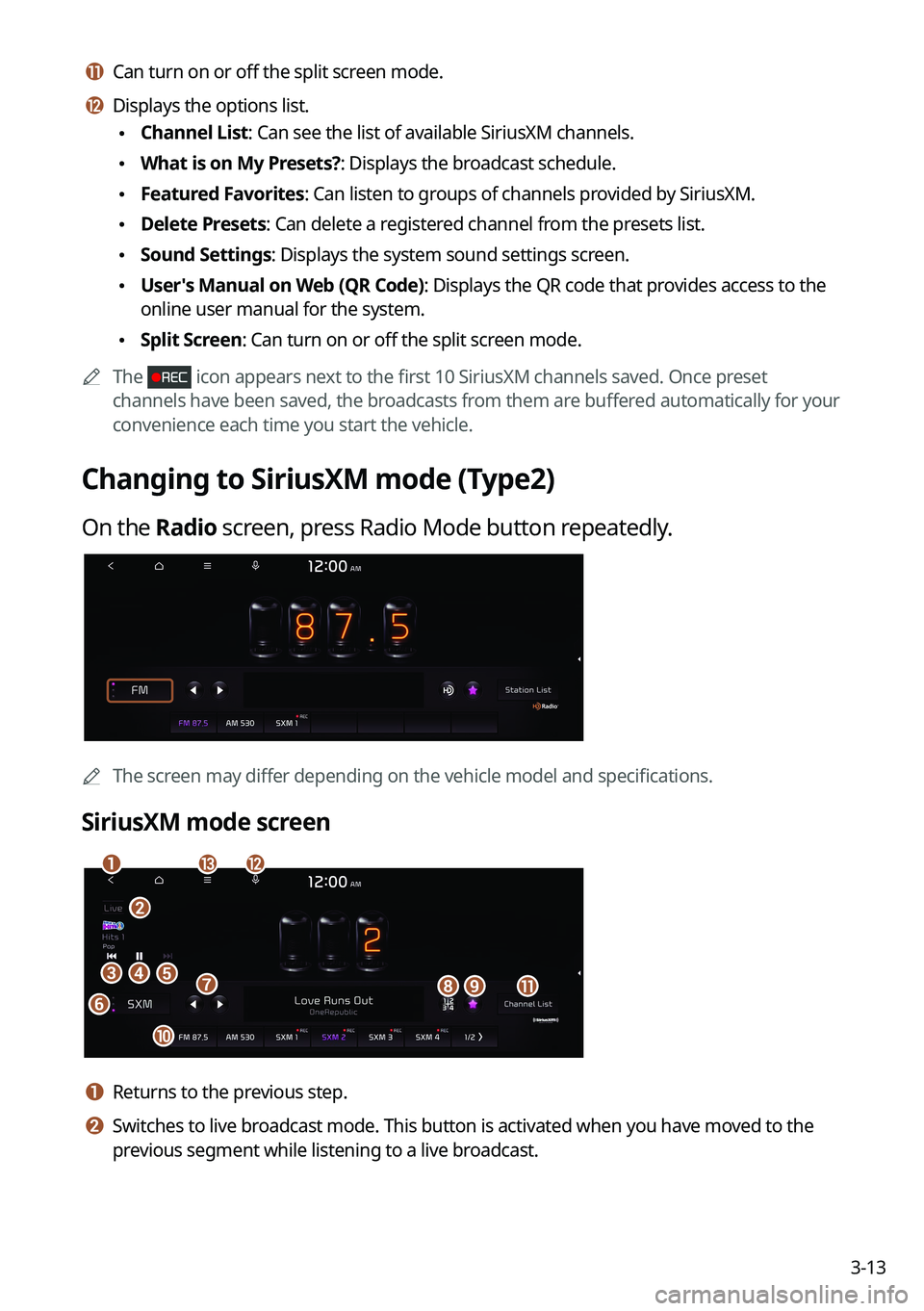KIA K5 2022  Navigation System Quick Reference Guide 3-13
k k Can turn on or off the split screen mode.
l l Displays the options list.
 \225Channel List: Can see the list of available SiriusXM channels.
 \225What is on My Presets?: Displays the broadcas