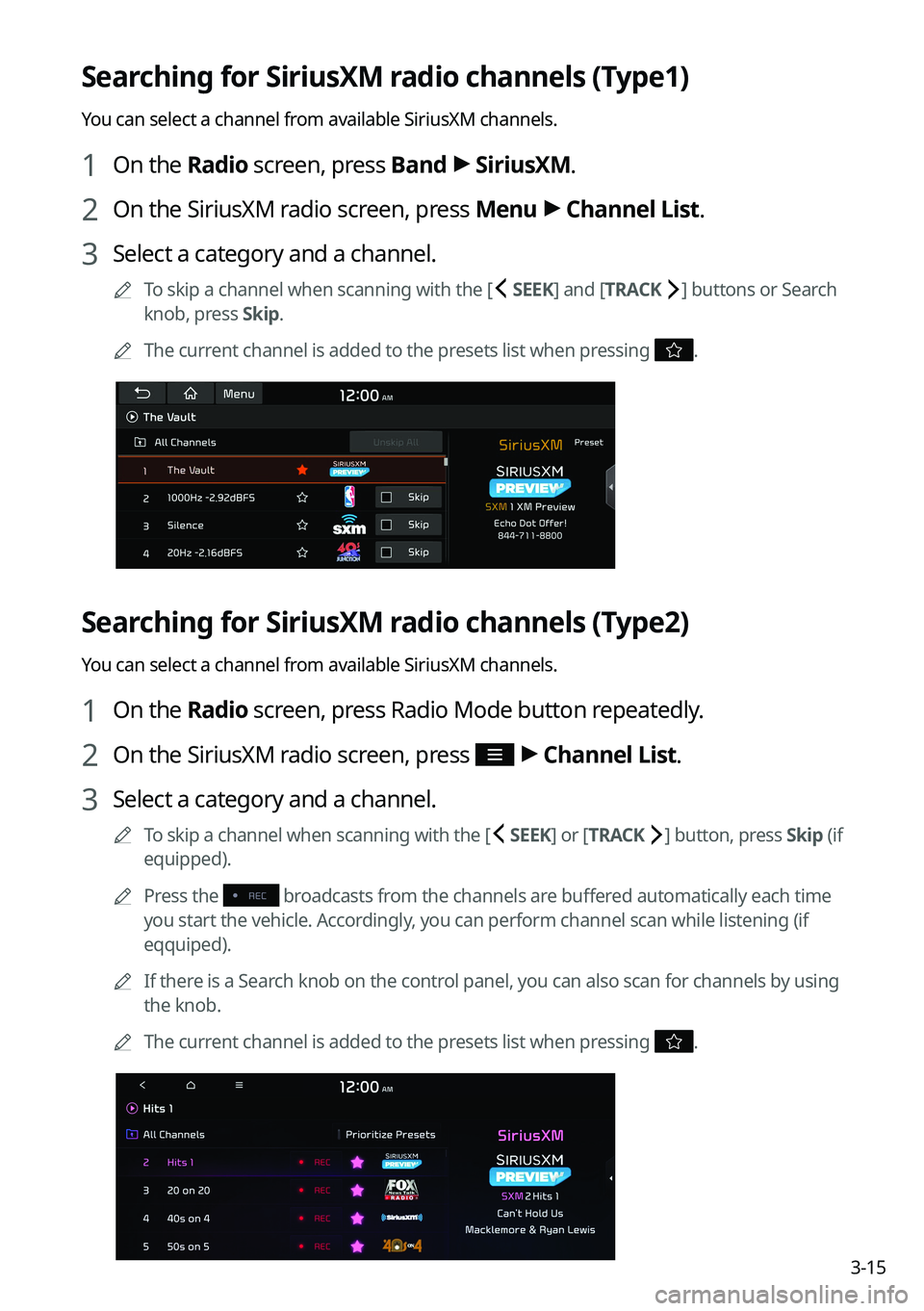 KIA K5 2022 Navigation System Quick Reference Guide 3-15
Searching for SiriusXM radio channels (Type1)
You can select a channel from available SiriusXM channels.
1 On the Radio screen, press Band >
SiriusXM.
2 On the SiriusXM radio screen, press Menu KIA K5 2022 Navigation System Quick Reference Guide 3-15
Searching for SiriusXM radio channels (Type1)
You can select a channel from available SiriusXM channels.
1 On the Radio screen, press Band >
SiriusXM.
2 On the SiriusXM radio screen, press Menu