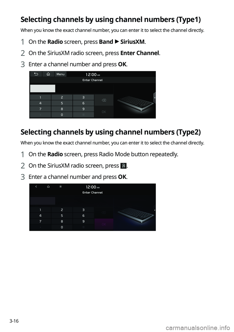 KIA K5 2022  Navigation System Quick Reference Guide 3-16
Selecting channels by using channel numbers (Type1)
When you know the exact channel number, you can enter it to select the channel directly.
1 On the Radio screen, press Band >
 SiriusXM.
2 On th