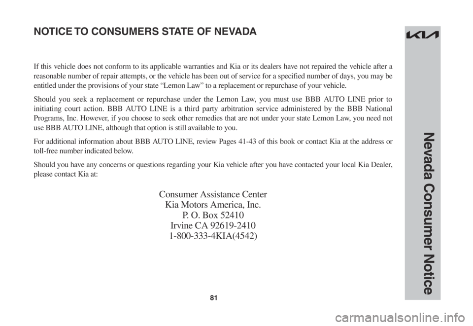 KIA K5 2022 Warranty and Consumer Information Guide 81
Nevada Consumer Notice
If this vehicle does not conform to its applicable warranties and Kia or its dealers have not repaired the vehicle after a
reasonable number of repair attempts, or the vehic KIA K5 2022 Warranty and Consumer Information Guide 81
Nevada Consumer Notice
If this vehicle does not conform to its applicable warranties and Kia or its dealers have not repaired the vehicle after a
reasonable number of repair attempts, or the vehic
