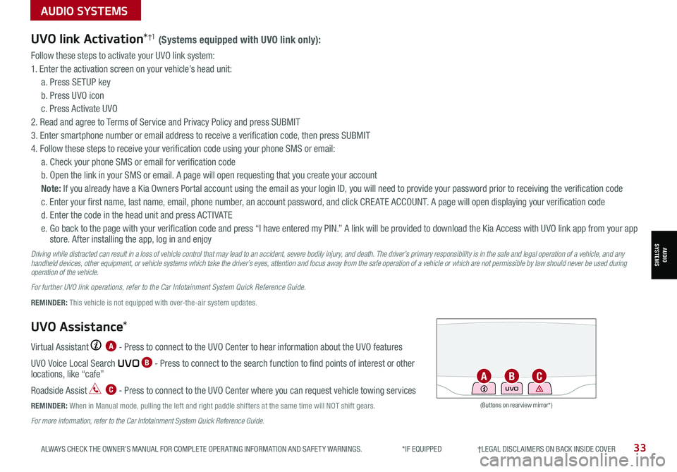 KIA K5 2021 Features and Functions Guide 33ALWAYS CHECK THE OWNER’S MANUAL FOR COMPLETE OPER ATING INFORMATION AND SAFET Y WARNINGS. *IF EQUIPPED †LEGAL DISCL AIMERS ON BACK INSIDE COVER
UVO link Activation*†1 (Sys KIA K5 2021 Features and Functions Guide 33ALWAYS CHECK THE OWNER’S MANUAL FOR COMPLETE OPER ATING INFORMATION AND SAFET Y WARNINGS. *IF EQUIPPED †LEGAL DISCL AIMERS ON BACK INSIDE COVER
UVO link Activation*†1 (Sys