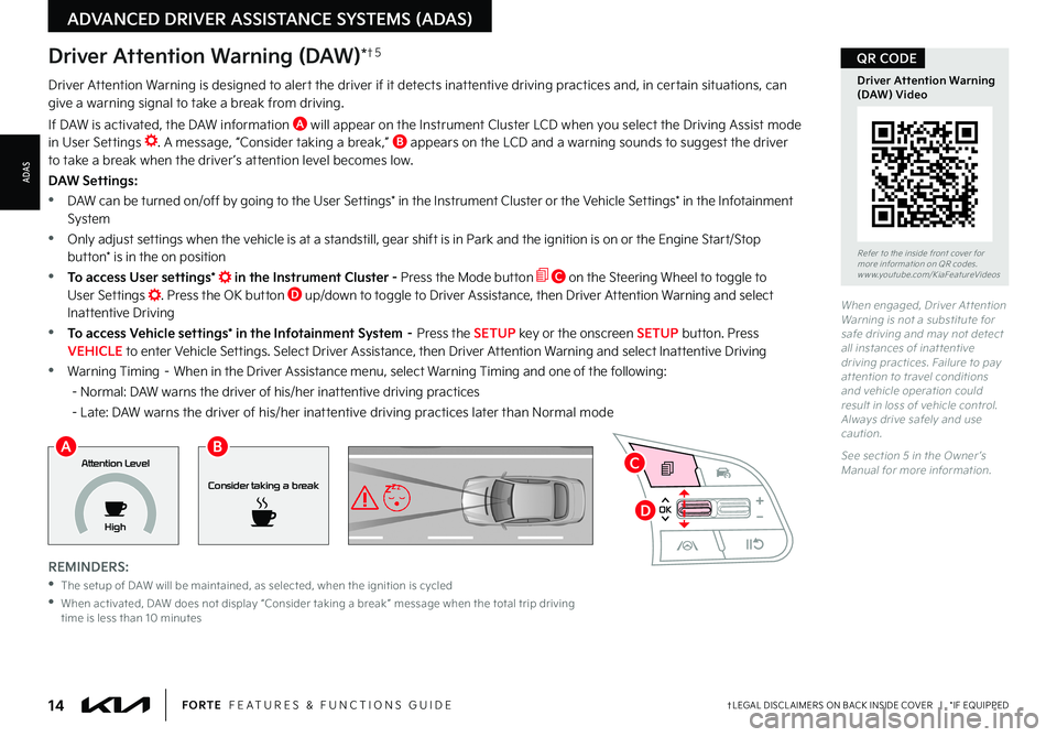 KIA FORTE 2023  Features and Functions Guide 14†LEGAL DISCL AIMERS ON BACK INSIDE COVER   |   *IF EQUIPPEDFORTE  FEATURES & FUNCTIONS GUIDE
ADAS
ADVANCED DRIVER ASSISTANCE SYSTEMS (ADAS)
When engaged, Driver At tention Warning is not a substit