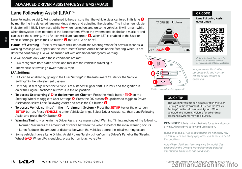 KIA FORTE 2023 Features and Functions Guide 18†LEGAL DISCL AIMERS ON BACK INSIDE COVER | *IF EQUIPPEDFORTE FEATURES & FUNCTIONS GUIDE
The Warning Volume can be adjusted in the User Set tings* in the Instrument Cluster or the Vehicle Set KIA FORTE 2023 Features and Functions Guide 18†LEGAL DISCL AIMERS ON BACK INSIDE COVER | *IF EQUIPPEDFORTE FEATURES & FUNCTIONS GUIDE
The Warning Volume can be adjusted in the User Set tings* in the Instrument Cluster or the Vehicle Set