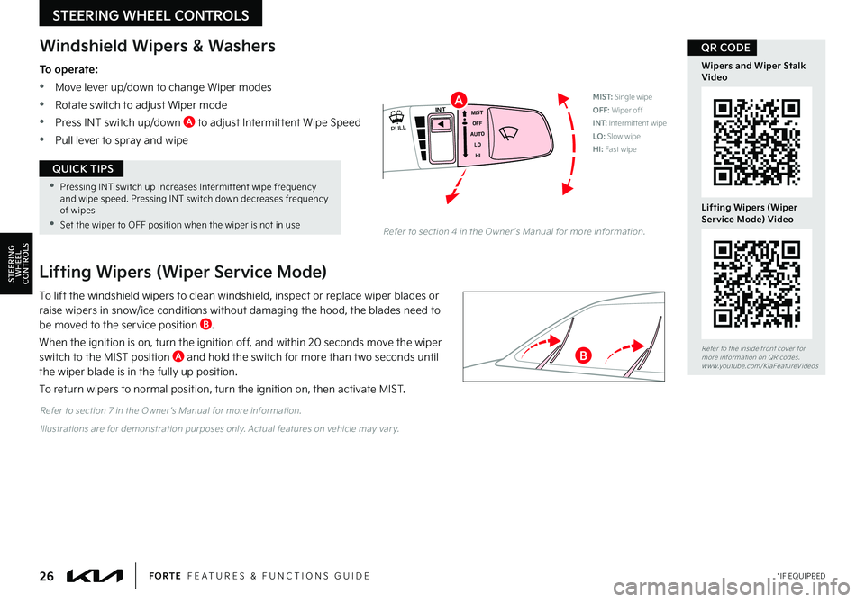 KIA FORTE 2023 Features and Functions Guide Refer to section 7 in the Owner ’s Manual for more information
Illustrations are for demonstration purposes only Actual features on vehicle may var y
Lifting Wipers (Wiper Service Mode)
To lift t KIA FORTE 2023 Features and Functions Guide Refer to section 7 in the Owner ’s Manual for more information
Illustrations are for demonstration purposes only Actual features on vehicle may var y
Lifting Wipers (Wiper Service Mode)
To lift t