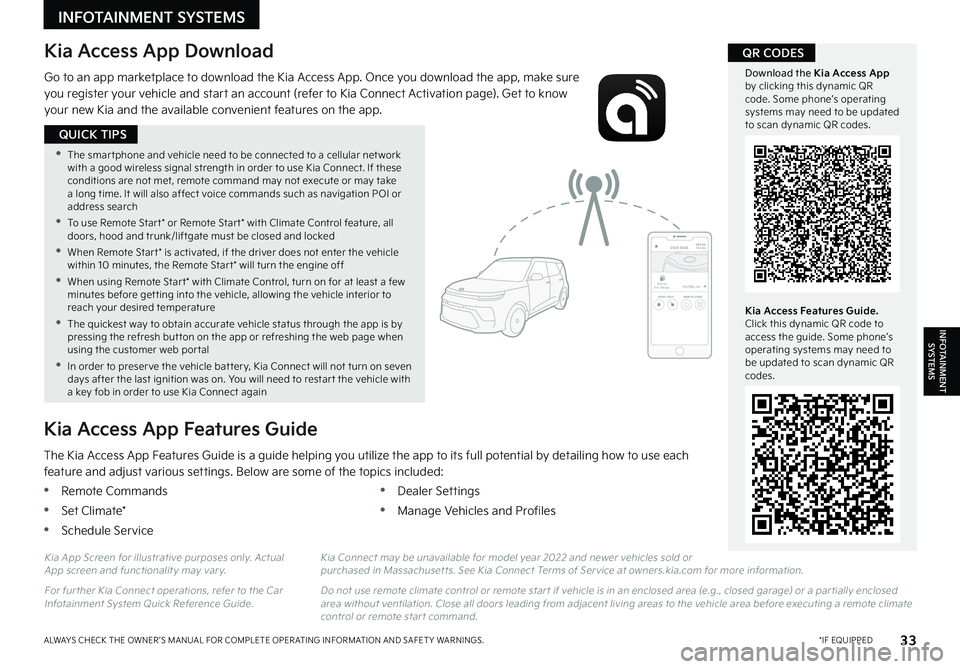 KIA FORTE 2023 Features and Functions Guide 33*IF EQUIPPEDALWAYS CHECK THE OWNER ’S MANUAL FOR COMPLETE OPER ATING INFORMATION AND SAFET Y WARNINGS
Kia Access App Download
Go to an app marketplace to download the Kia Access App Once you do KIA FORTE 2023 Features and Functions Guide 33*IF EQUIPPEDALWAYS CHECK THE OWNER ’S MANUAL FOR COMPLETE OPER ATING INFORMATION AND SAFET Y WARNINGS
Kia Access App Download
Go to an app marketplace to download the Kia Access App Once you do