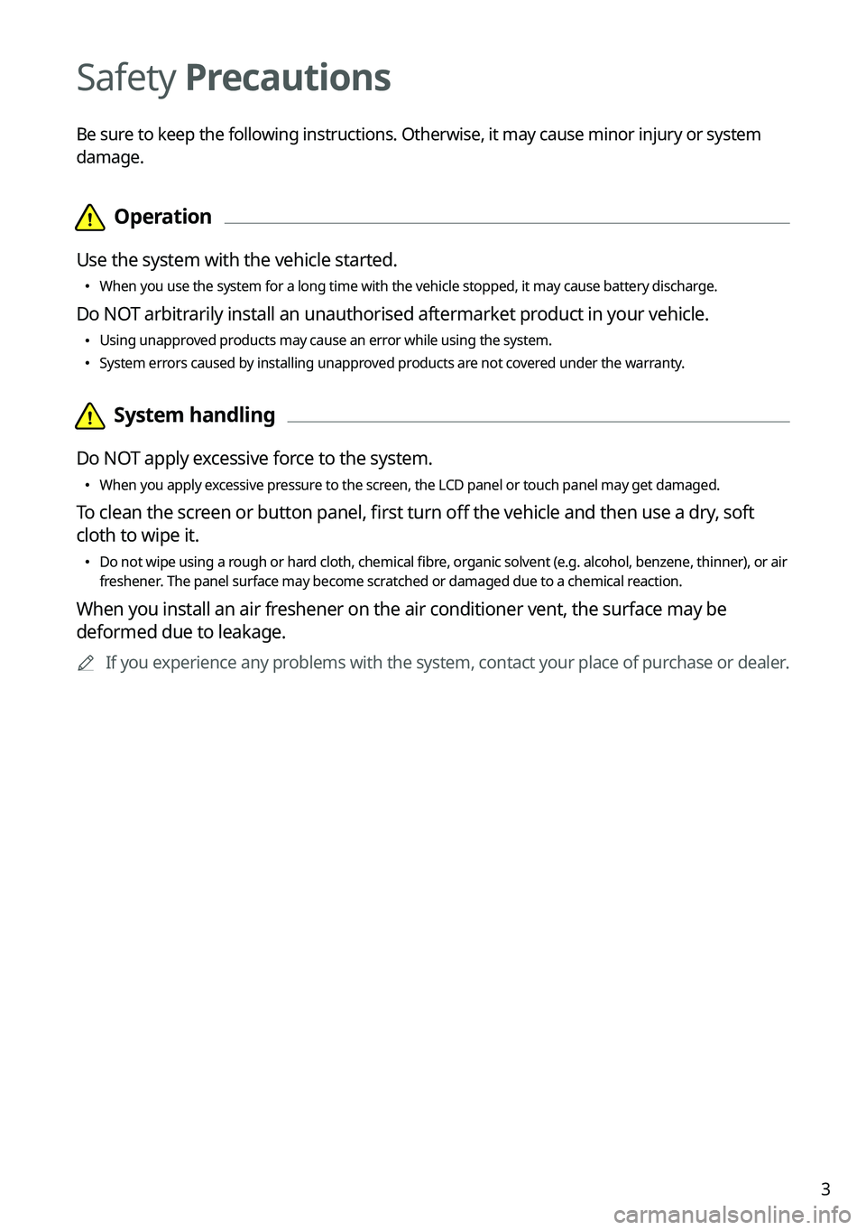 KIA FORTE 2023 Navigation System Quick Reference Guide 3
Safety Precautions
Be sure to keep the following instructions. Otherwise, it may cause minor injury or system
damage.
KIA FORTE 2023 Navigation System Quick Reference Guide 3
Safety Precautions
Be sure to keep the following instructions. Otherwise, it may cause minor injury or system
damage.