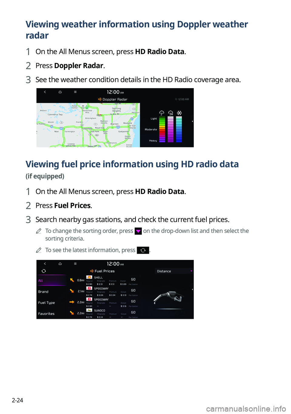 KIA FORTE 2023 Navigation System Quick Reference Guide 2-24
Viewing weather information using Doppler weather
radar
1 On the All Menus screen, press HD Radio Data.
2 Press Doppler Radar.
3 See the weather condition details in the HD Radio coverage area.
KIA FORTE 2023 Navigation System Quick Reference Guide 2-24
Viewing weather information using Doppler weather
radar
1 On the All Menus screen, press HD Radio Data.
2 Press Doppler Radar.
3 See the weather condition details in the HD Radio coverage area.