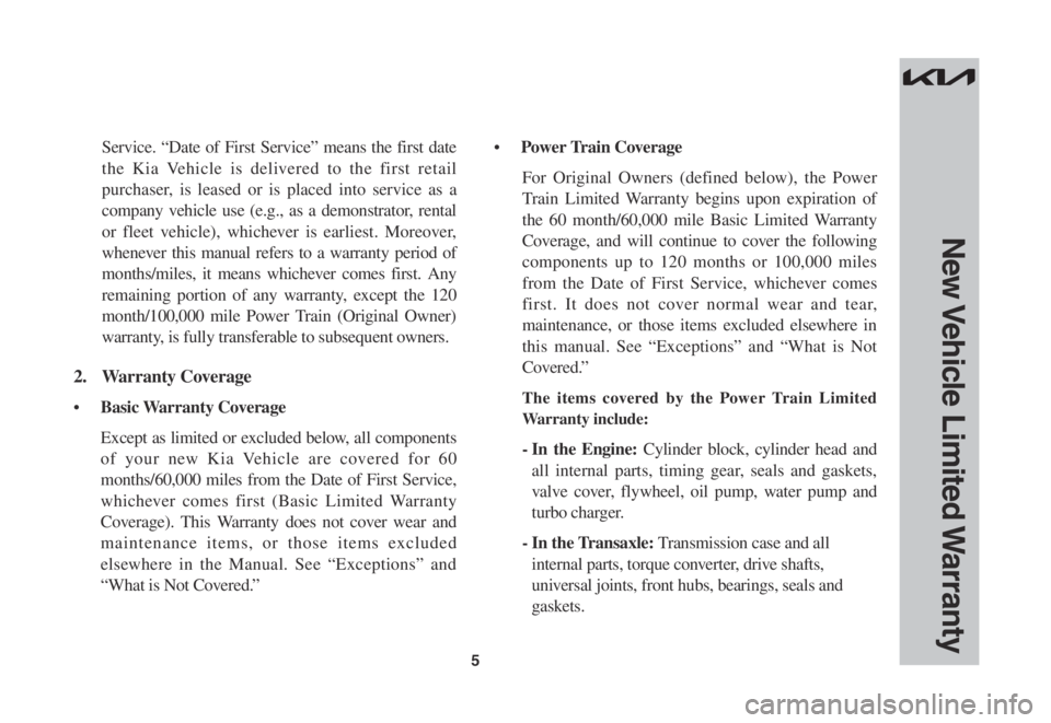 KIA FORTE 2023  Warranty and Consumer Information Guide 5
Service. “Date of First Service” means the first date 
the Kia Vehicle is delivered to the first retail 
purchaser, is leased or is placed into service as a 
company vehicle use (e.g., as a demo