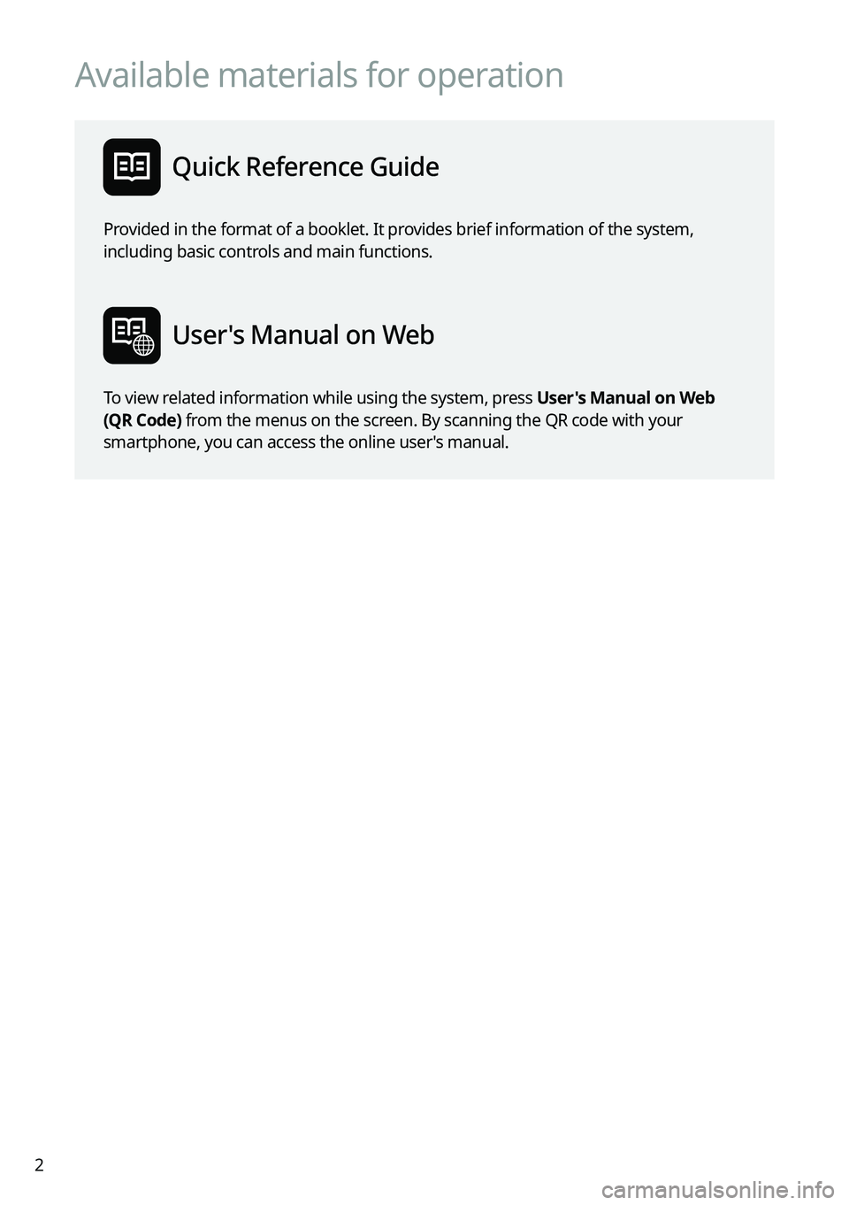 KIA FORTE 2022  Navigation System Quick Reference Guide 2
Available materials for operation
  Quick Reference Guide
Provided in the format of a booklet. It provides brief information of the system, 
including basic controls and main functions.
  User's