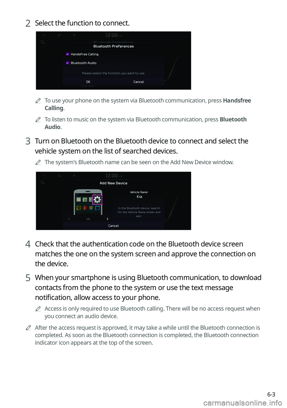 KIA FORTE 2022  Navigation System Quick Reference Guide 6-3
2 Select the function to connect.
0000
A
To use your phone on the system via Bluetooth communication, press  Handsfree 
Calling.
0000
A
To listen to music on the system via Bluetooth communication