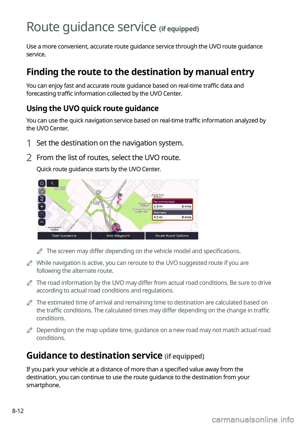 KIA FORTE 2022 Navigation System Quick Reference Guide 8-12
Route guidance service (if equipped)
Use a more convenient, accurate route guidance service through the UVO route guidance
service.
Finding the route to the destination by manual entry
You can e KIA FORTE 2022 Navigation System Quick Reference Guide 8-12
Route guidance service (if equipped)
Use a more convenient, accurate route guidance service through the UVO route guidance
service.
Finding the route to the destination by manual entry
You can e