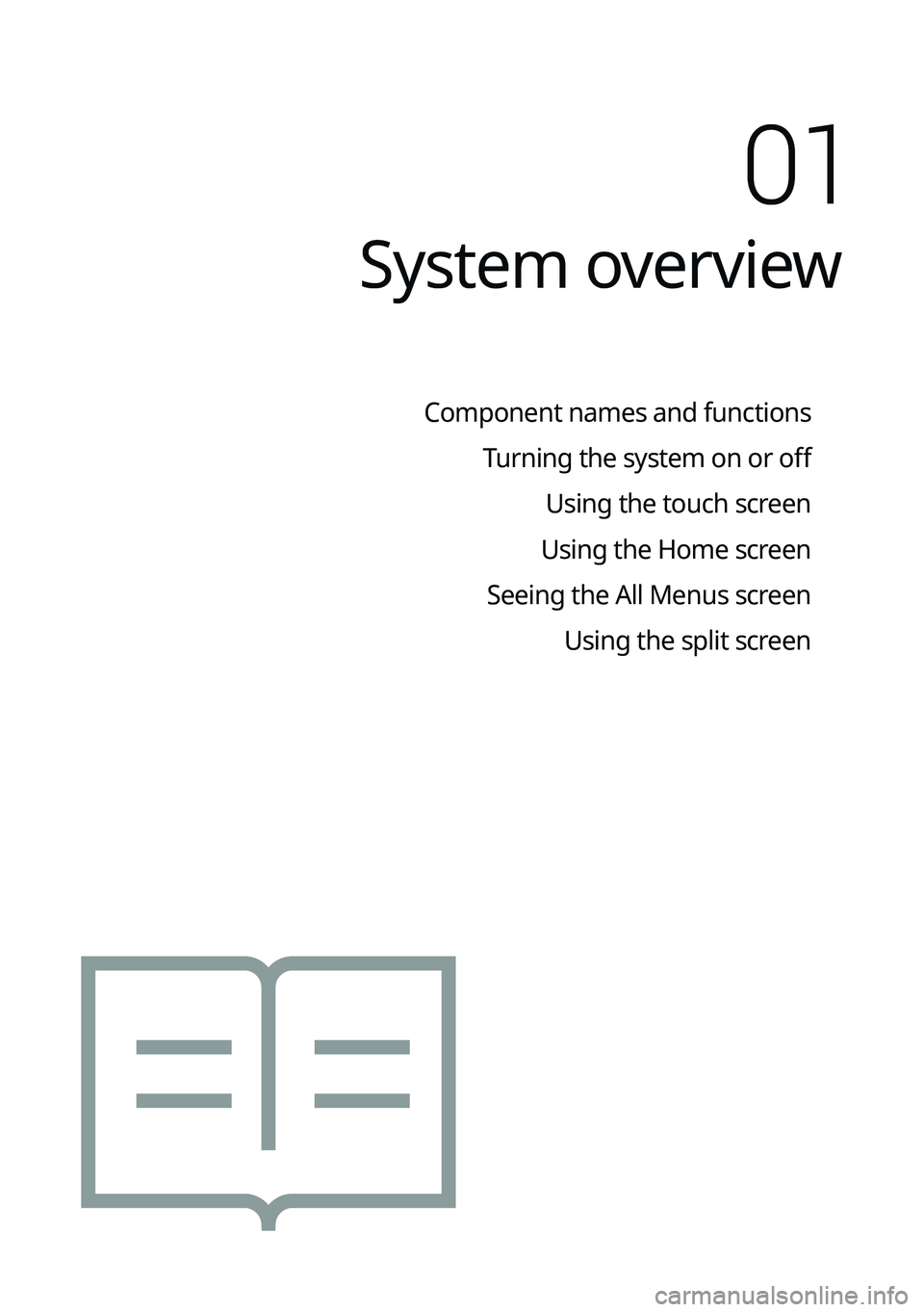 KIA FORTE 2022  Navigation System Quick Reference Guide System overview
Component names and functionsTurning the system on or off Using the touch screen
Using the Home screen
Seeing the All Menus screen Using the split screen 
01   