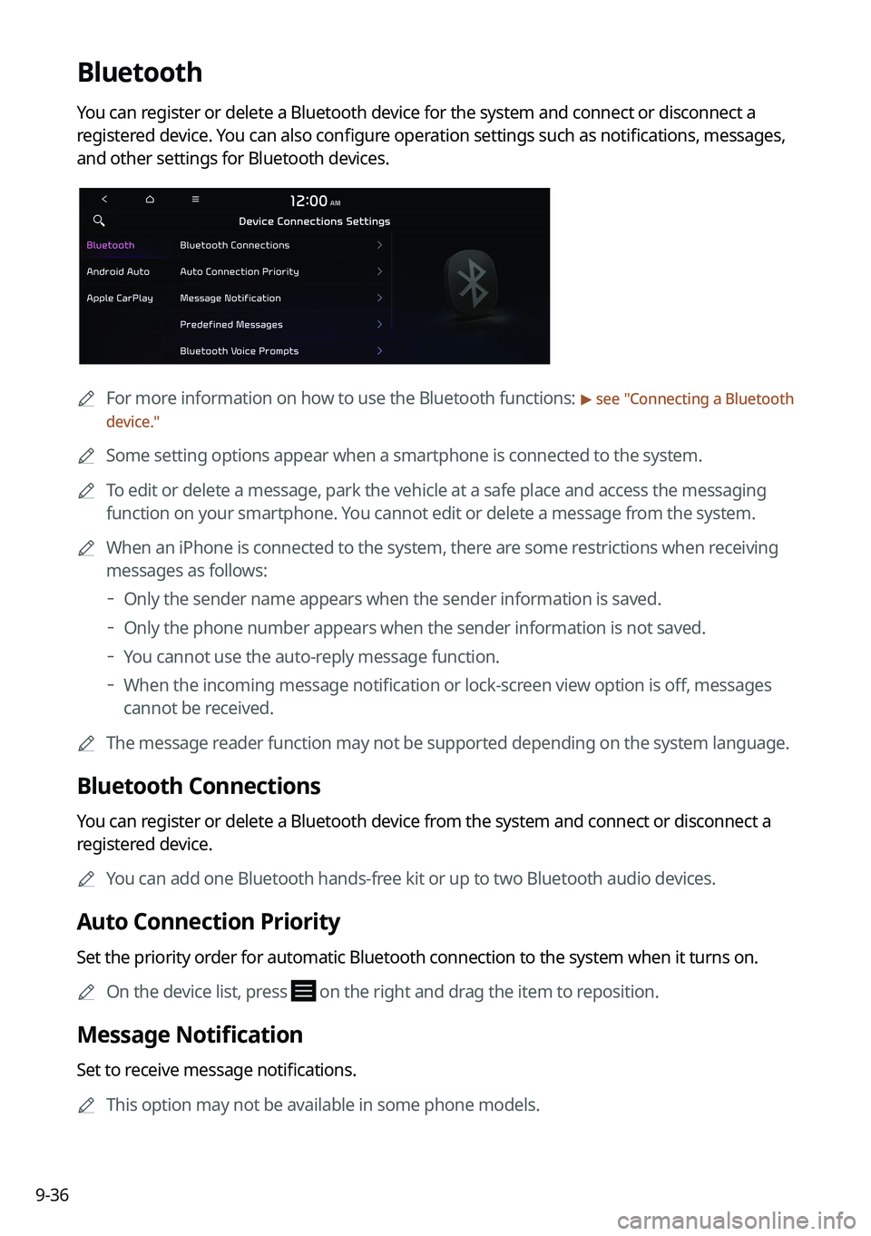 KIA FORTE 2022  Navigation System Quick Reference Guide 9-36
Bluetooth
You can register or delete a Bluetooth device for the system and connect or disconnect a 
registered device. You can also configure operation settings such as notifications, messages, 
