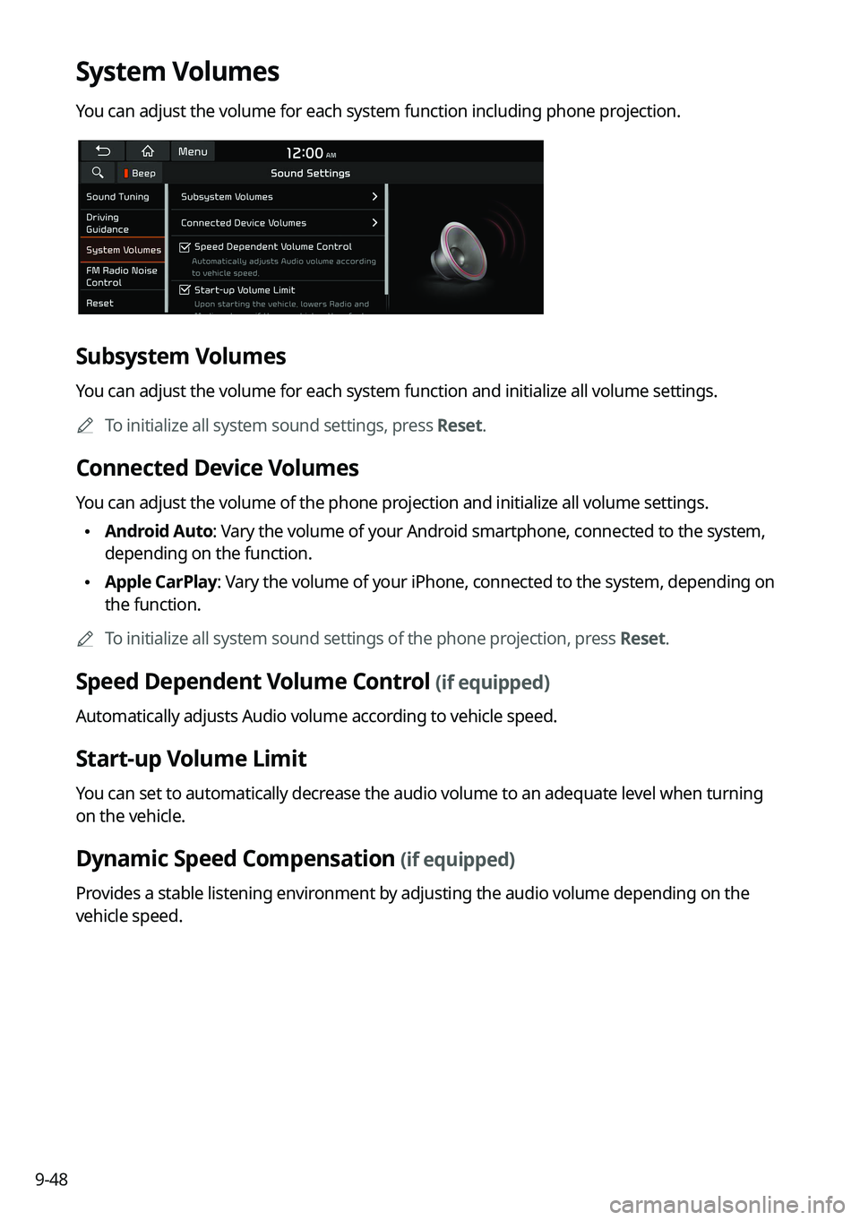 KIA FORTE 2022 Navigation System Quick Reference Guide 9-48
System Volumes
You can adjust the volume for each system function including phone projection.
Subsystem Volumes
You can adjust the volume for each system function and initialize all volume settin KIA FORTE 2022 Navigation System Quick Reference Guide 9-48
System Volumes
You can adjust the volume for each system function including phone projection.
Subsystem Volumes
You can adjust the volume for each system function and initialize all volume settin
