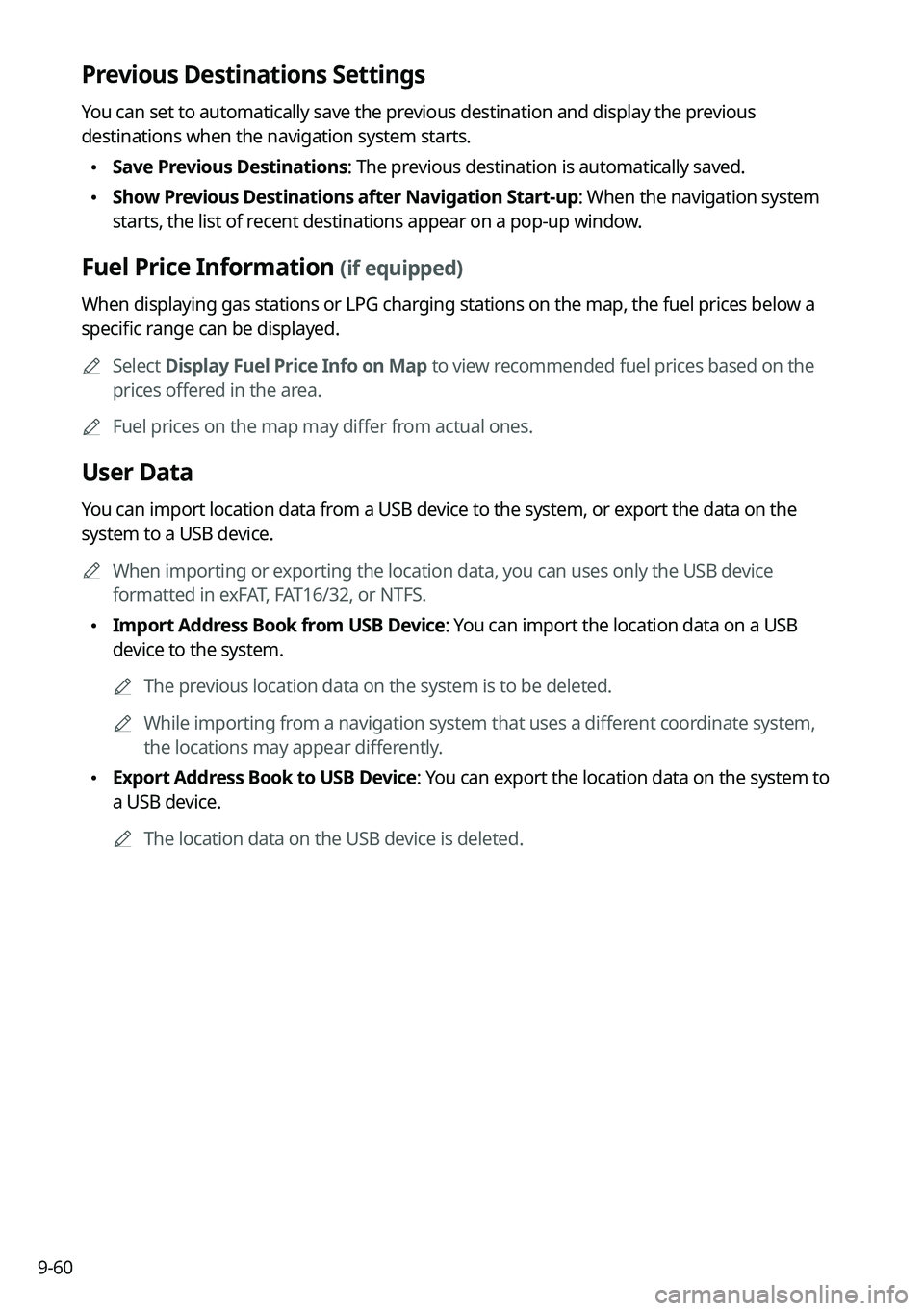 KIA FORTE 2022  Navigation System Quick Reference Guide 9-60
Previous Destinations Settings
You can set to automatically save the previous destination and display the previous 
destinations when the navigation system starts.
 \225Save Previous Destinations