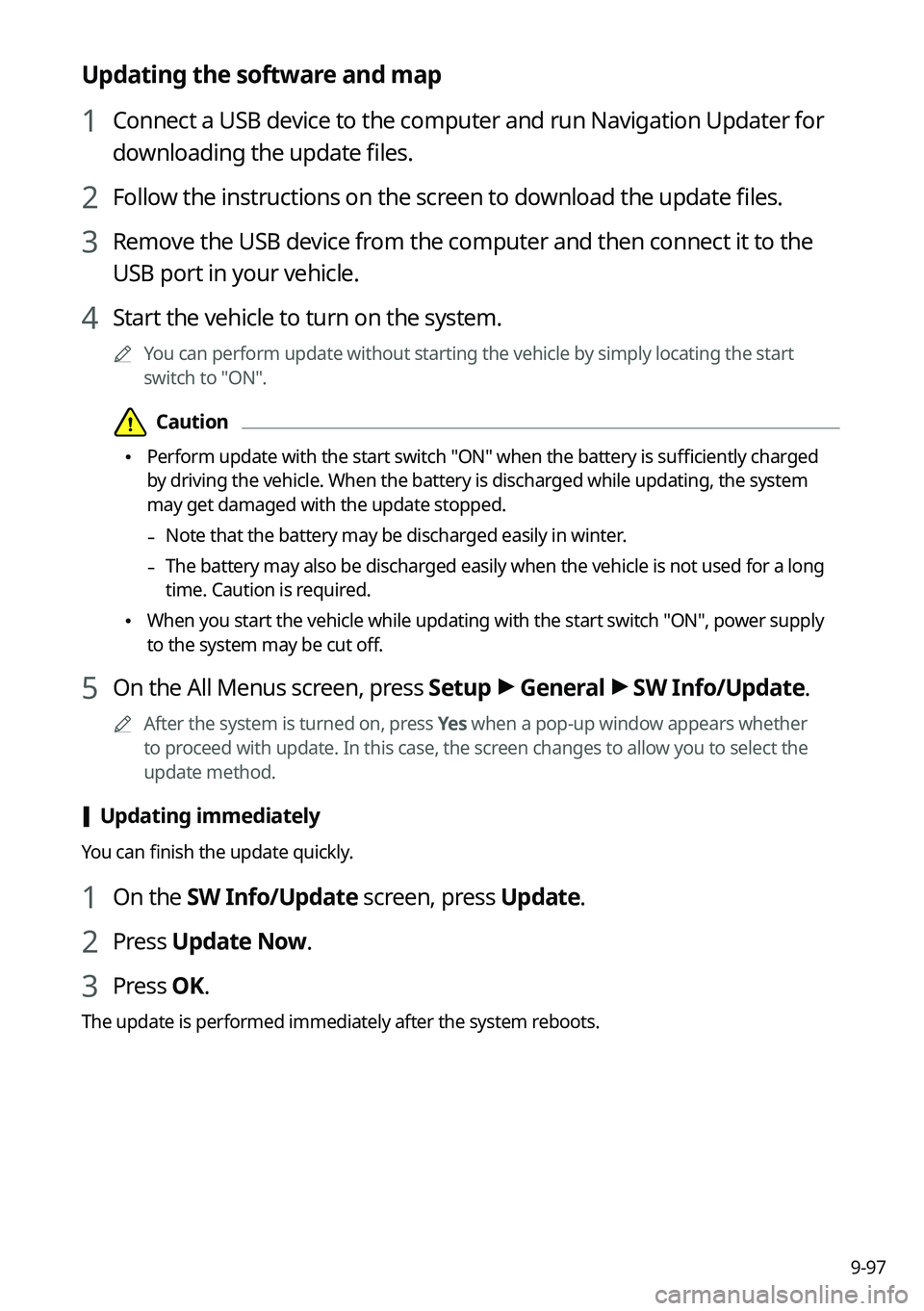 KIA FORTE 2022  Navigation System Quick Reference Guide 9-97
Updating the software and map
1 Connect a USB device to the computer and run Navigation Updater for 
downloading the update files.
2 Follow the instructions on the screen to download the update f