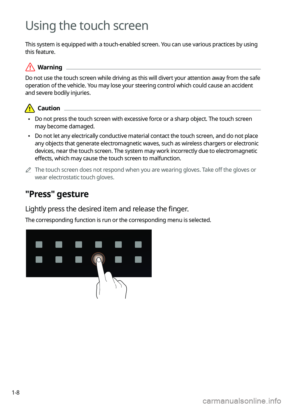 KIA FORTE 2022  Navigation System Quick Reference Guide 1-8
Using the touch screen
This system is equipped with a touch-enabled screen. You can use various practices by using 
this feature.
 \335Warning
Do not use the touch screen while driving as this wil