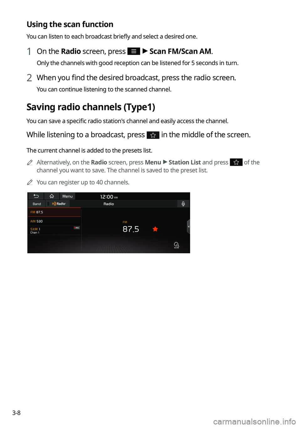 KIA FORTE 2022 Navigation System Quick Reference Guide 3-8
Using the scan function
You can listen to each broadcast briefly and select a desired one.
1 On the Radio screen, press >
Scan FM/Scan AM.
Only the channels with good reception can be listened f KIA FORTE 2022 Navigation System Quick Reference Guide 3-8
Using the scan function
You can listen to each broadcast briefly and select a desired one.
1 On the Radio screen, press >
Scan FM/Scan AM.
Only the channels with good reception can be listened f