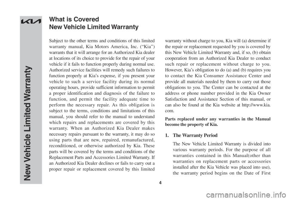 KIA FORTE 2022 Warranty and Consumer Information Guide 4
Subject to the other terms and conditions of this limited
warranty manual, Kia Motors America, Inc. (“Kia”)
warrants that it will arrange for an Authorized Kia dealer
at locations of its choi KIA FORTE 2022 Warranty and Consumer Information Guide 4
Subject to the other terms and conditions of this limited
warranty manual, Kia Motors America, Inc. (“Kia”)
warrants that it will arrange for an Authorized Kia dealer
at locations of its choi