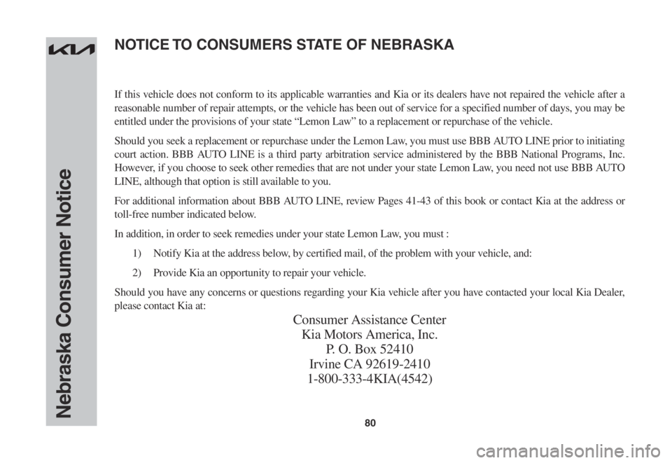 KIA FORTE 2022 Warranty and Consumer Information Guide 80Nebraska Consumer Notice
If this vehicle does not conform to its applicable warranties and Kia or its dealers have not repaired the vehicle after a
reasonable number of repair attempts, or the vehi KIA FORTE 2022 Warranty and Consumer Information Guide 80Nebraska Consumer Notice
If this vehicle does not conform to its applicable warranties and Kia or its dealers have not repaired the vehicle after a
reasonable number of repair attempts, or the vehi