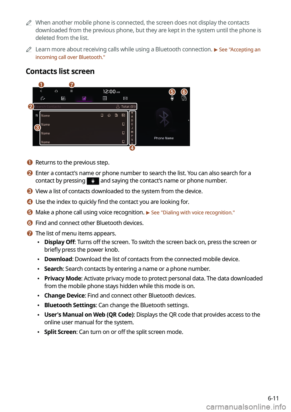 KIA FORTE 2021 Navigation System Quick Reference Guide 6-11
0000
A
When another mobile phone is connected, the screen does not display the contacts
downloaded from the previous phone, but they are kept in the system until the phone is
deleted from the l KIA FORTE 2021 Navigation System Quick Reference Guide 6-11
0000
A
When another mobile phone is connected, the screen does not display the contacts
downloaded from the previous phone, but they are kept in the system until the phone is
deleted from the l