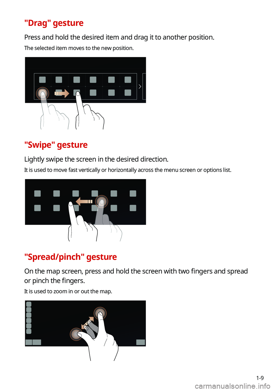 KIA FORTE 2021  Navigation System Quick Reference Guide 1-9
"Drag" gesture
Press and hold the desired item and drag it to another position.
The selected item moves to the new position.
"Swipe" gesture
Lightly swipe the screen in the desired