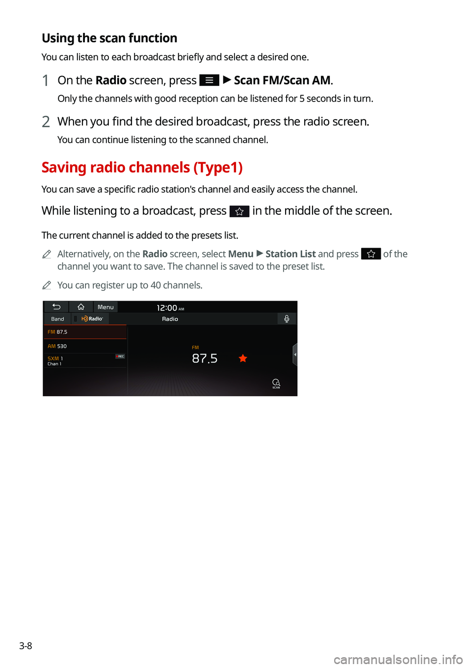 KIA FORTE 2021 Navigation System Quick Reference Guide 3-8
Using the scan function
You can listen to each broadcast briefly and select a desired one.
1 On the Radio screen, press >
Scan FM/Scan AM.
Only the channels with good reception can be listened f KIA FORTE 2021 Navigation System Quick Reference Guide 3-8
Using the scan function
You can listen to each broadcast briefly and select a desired one.
1 On the Radio screen, press >
Scan FM/Scan AM.
Only the channels with good reception can be listened f