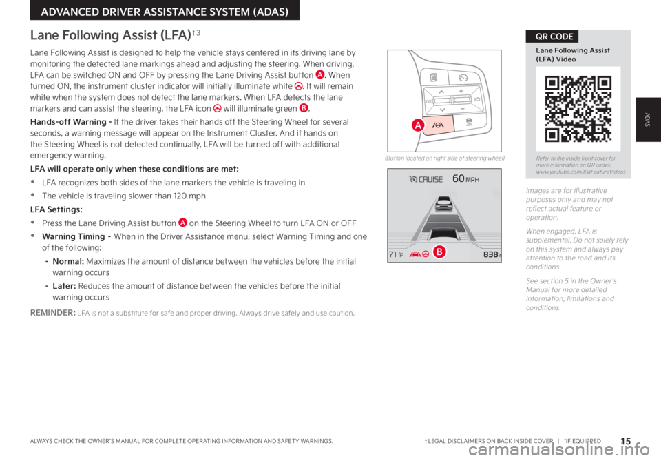 KIA CARNIVAL 2023  Features and Functions Guide †LEGAL DISCL AIMERS ON BACK INSIDE COVER   |   *IF EQUIPPEDALWAYS CHECK THE OWNER ’S MANUAL FOR COMPLETE OPER ATING INFORMATION AND SAFET Y WARNINGS. 15
Lane Following Assist (LFA)†3
Lane Follow