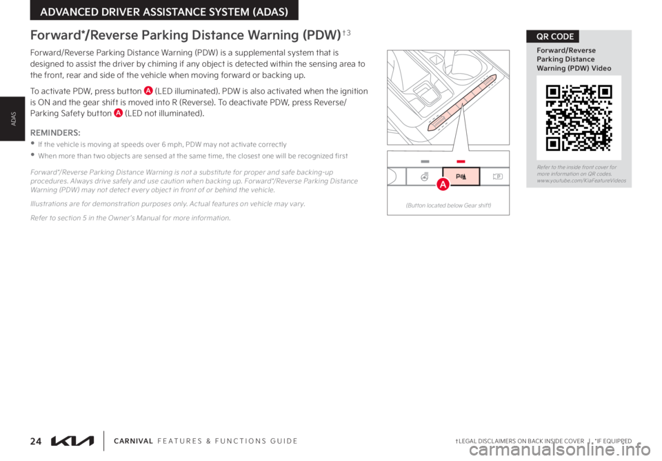 KIA CARNIVAL 2023 Features and Functions Guide †LEGAL DISCL AIMERS ON BACK INSIDE COVER | *IF EQUIPPED24CARNIVAL FEATURES & FUNCTIONS GUIDE
ADVANCED DRIVER ASSISTANCE SYSTEM (ADAS)
Refer to the inside front cover for more information on QR KIA CARNIVAL 2023 Features and Functions Guide †LEGAL DISCL AIMERS ON BACK INSIDE COVER | *IF EQUIPPED24CARNIVAL FEATURES & FUNCTIONS GUIDE
ADVANCED DRIVER ASSISTANCE SYSTEM (ADAS)
Refer to the inside front cover for more information on QR