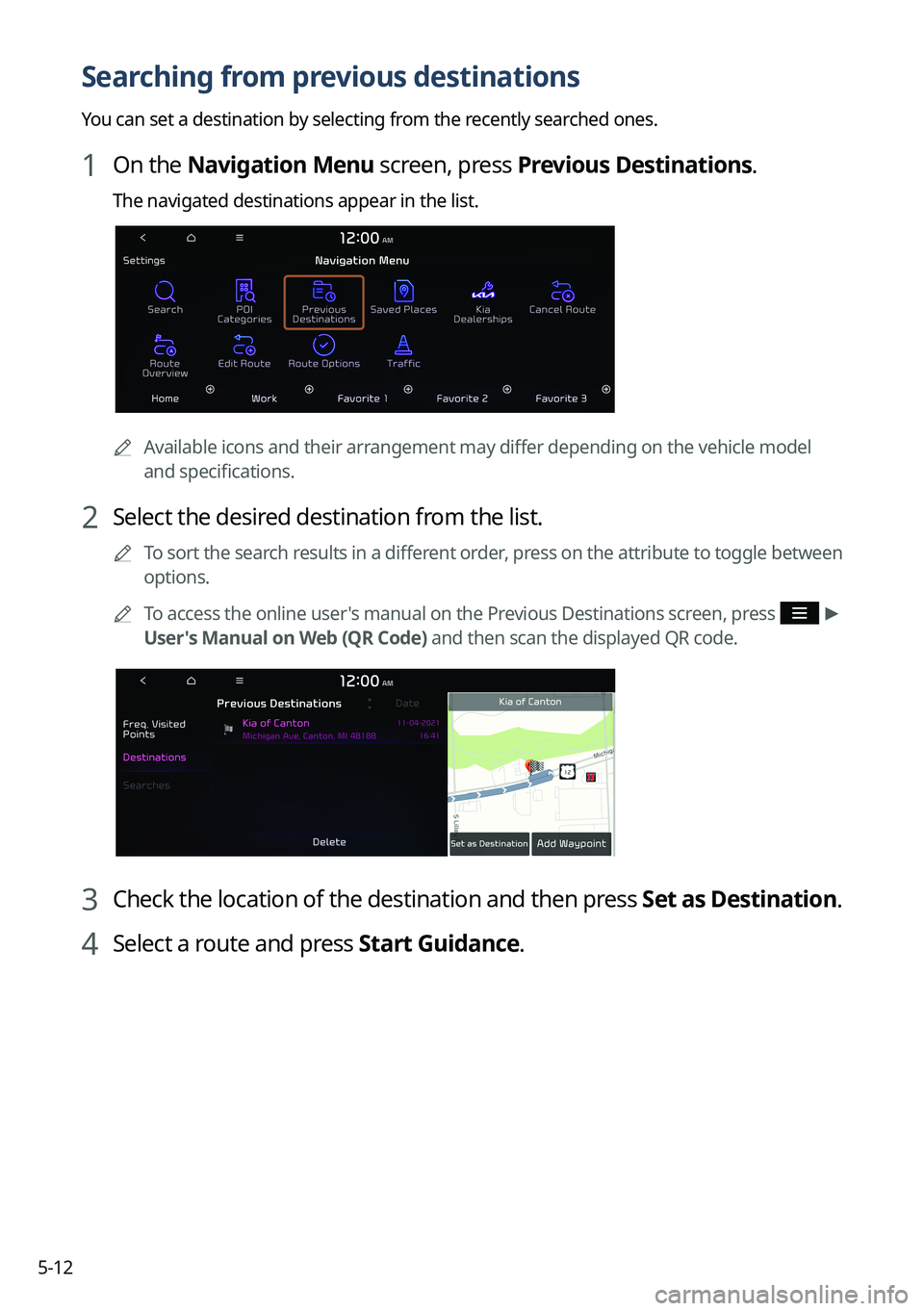 KIA CARNIVAL 2023  Navigation System Quick Reference Guide 5-12
Searching from previous destinations
You can set a destination by selecting from the recently searched ones.
1 On the Navigation Menu screen, press Previous Destinations.
The navigated destinatio