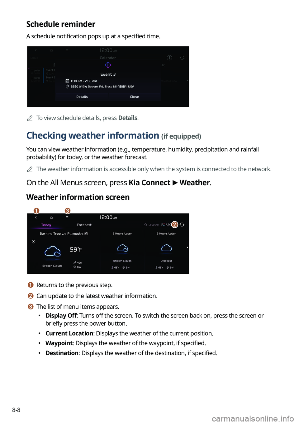 KIA CARNIVAL 2023 Navigation System Quick Reference Guide 8-8
Schedule reminder
A schedule notification pops up at a specified time.
A
To view schedule details, press Details.
Checking weather information (if equipped)
You can view weather information (e.g KIA CARNIVAL 2023 Navigation System Quick Reference Guide 8-8
Schedule reminder
A schedule notification pops up at a specified time.
A
To view schedule details, press Details.
Checking weather information (if equipped)
You can view weather information (e.g