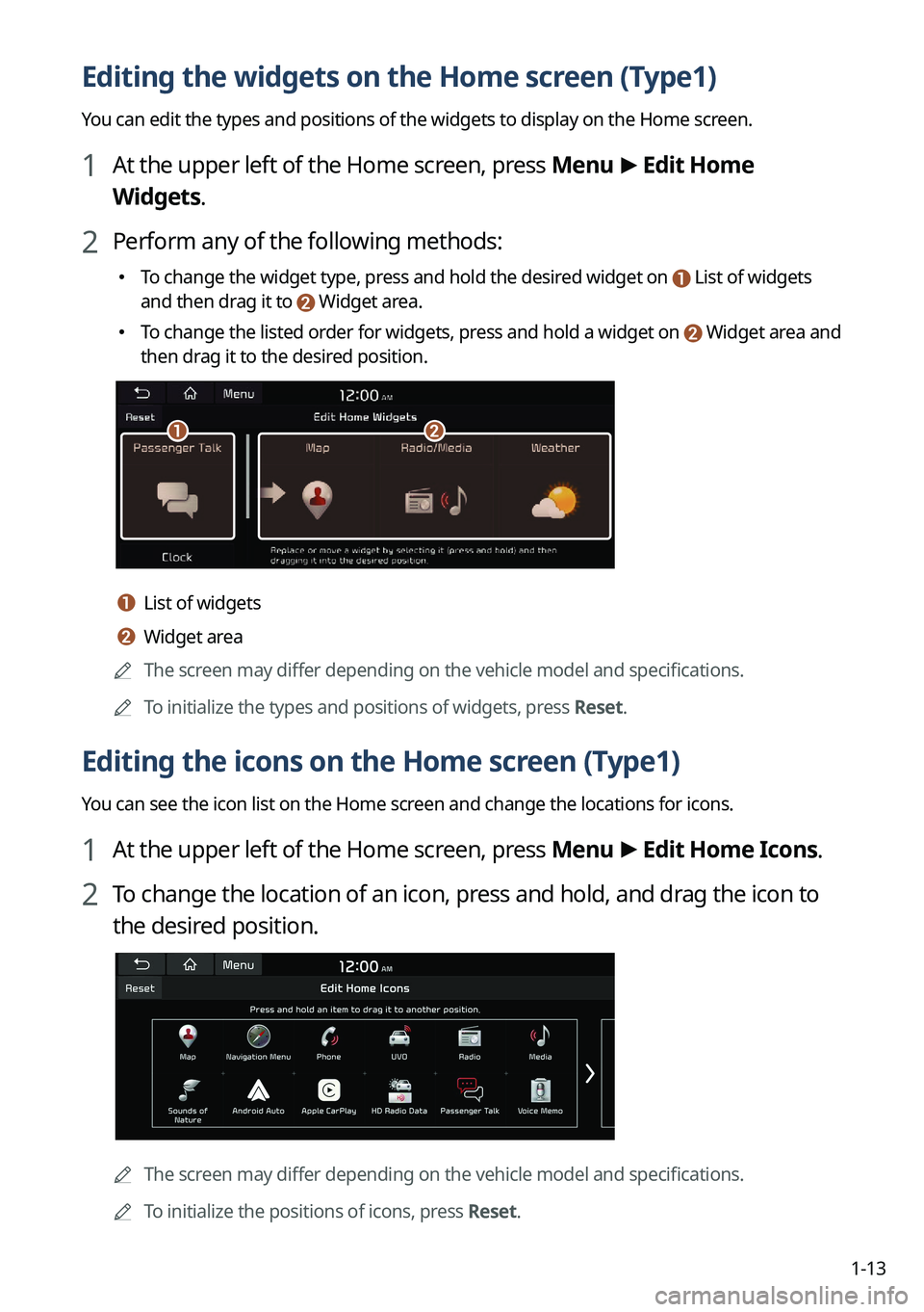 KIA CARNIVAL 2023 Navigation System Quick Reference Guide 1-13
Editing the widgets on the Home screen (Type1)
You can edit the types and positions of the widgets to display on the Home screen.
1 At the upper left of the Home screen, press Menu >
Edit Home
KIA CARNIVAL 2023 Navigation System Quick Reference Guide 1-13
Editing the widgets on the Home screen (Type1)
You can edit the types and positions of the widgets to display on the Home screen.
1 At the upper left of the Home screen, press Menu >
Edit Home