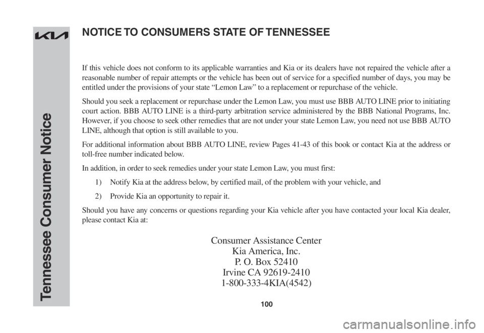 KIA CARNIVAL 2023 Warranty and Consumer Information Guide 100Tennessee Consumer Notice
If this vehicle does not conform to its applicable warranties and Kia or its dealers have not repaired the vehicle after a
reasonable number of repair attempts or the veh KIA CARNIVAL 2023 Warranty and Consumer Information Guide 100Tennessee Consumer Notice
If this vehicle does not conform to its applicable warranties and Kia or its dealers have not repaired the vehicle after a
reasonable number of repair attempts or the veh