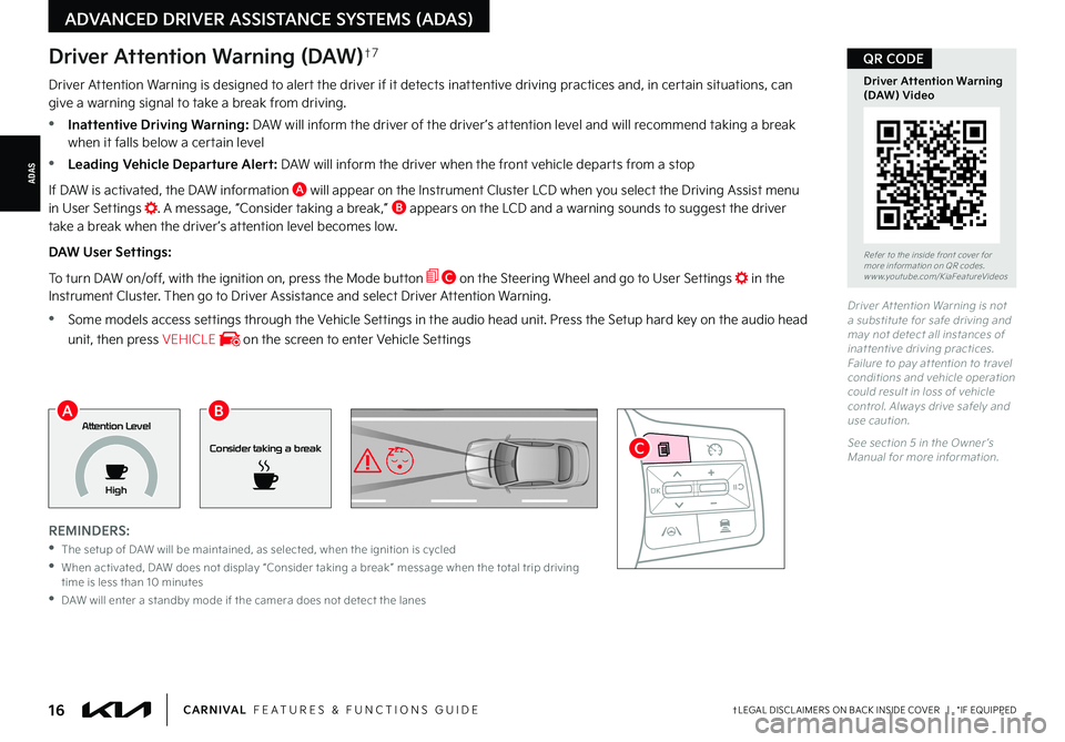 KIA CARNIVAL 2022  Features and Functions Guide †LEGAL DISCL AIMERS ON BACK INSIDE COVER   |   *IF EQUIPPED16CARNIVAL  FEATURES & FUNCTIONS GUIDE
ADAS
ADVANCED DRIVER ASSISTANCE SYSTEMS (ADAS)
Driver At tention Warning is not a substitute for saf