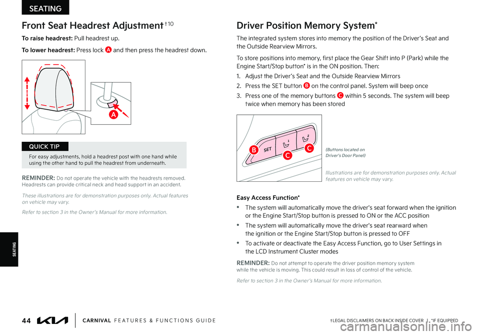 KIA CARNIVAL 2022  Features and Functions Guide Driver Position Memory System*
The integrated system stores into memory the position of the Driver ’s Seat and the Outside Rearview Mirrors. 
To store positions into memory, first place the Gear Shi