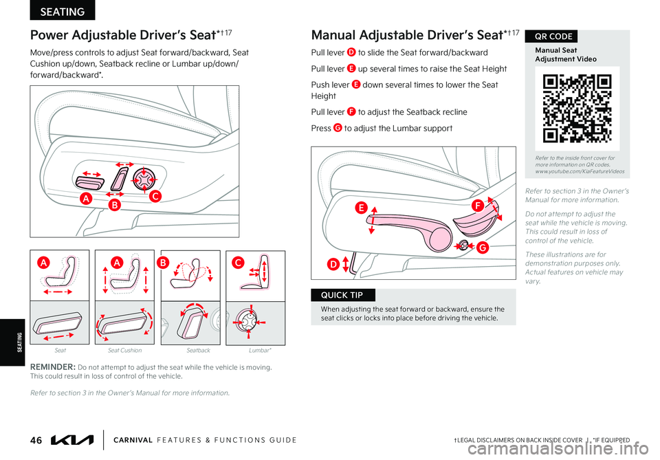 KIA CARNIVAL 2022 Features and Functions Guide D
REMINDER: Do not at tempt to adjust the seat while the vehicle is moving. This could result in loss of control of the vehicle.
When adjusting the seat for ward or backward, ensure the seat clicks or KIA CARNIVAL 2022 Features and Functions Guide D
REMINDER: Do not at tempt to adjust the seat while the vehicle is moving. This could result in loss of control of the vehicle.
When adjusting the seat for ward or backward, ensure the seat clicks or