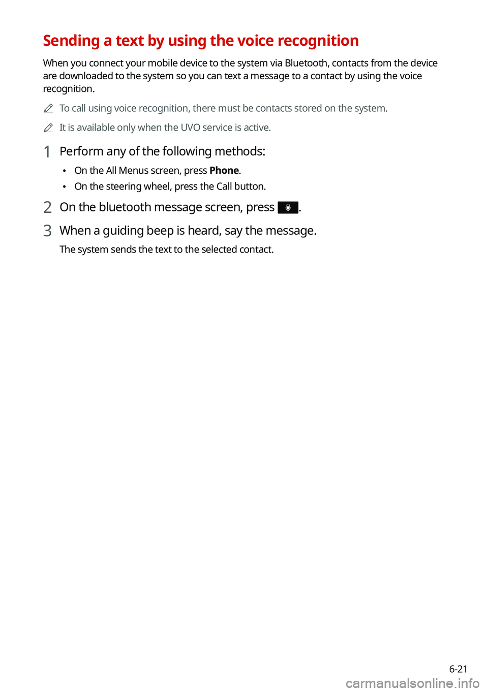 KIA CARNIVAL 2022 Navigation System Quick Reference Guide 6-21
Sending a text by using the voice recognition
When you connect your mobile device to the system via Bluetooth, contacts from the device
are downloaded to the system so you can text a message to KIA CARNIVAL 2022 Navigation System Quick Reference Guide 6-21
Sending a text by using the voice recognition
When you connect your mobile device to the system via Bluetooth, contacts from the device
are downloaded to the system so you can text a message to