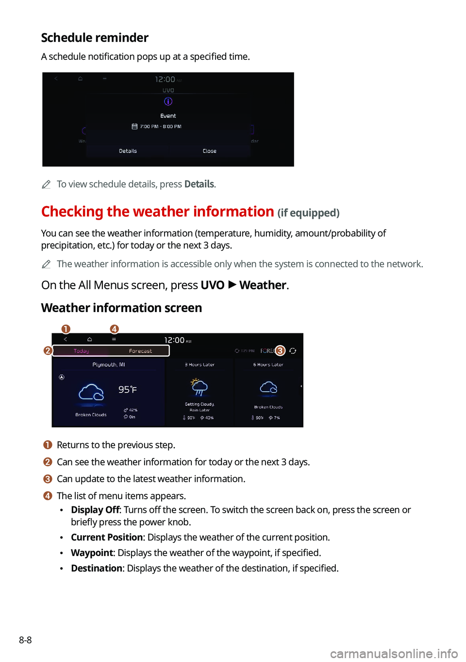 KIA CARNIVAL 2022 Navigation System Quick Reference Guide 8-8
Schedule reminder
A schedule notification pops up at a specified time.
A
To view schedule details, press Details.
Checking the weather information (if equipped)
You can see the weather informati KIA CARNIVAL 2022 Navigation System Quick Reference Guide 8-8
Schedule reminder
A schedule notification pops up at a specified time.
A
To view schedule details, press Details.
Checking the weather information (if equipped)
You can see the weather informati